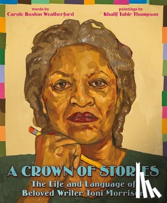 Weatherford, Carole Boston - A Crown of Stories: The Life and Language of Beloved Writer Toni Morrison