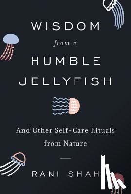 Shah, Rani - Wisdom from a Humble Jellyfish