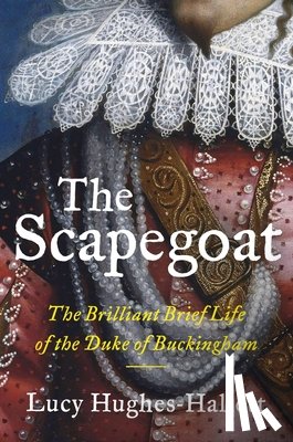 Hughes-Hallett, Lucy - The Scapegoat: The Brilliant Brief Life of the Duke of Buckingham