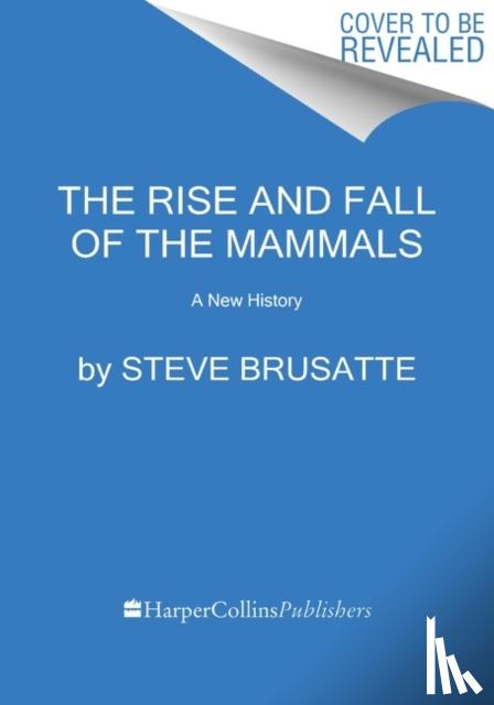 Brusatte, Steve - The Rise and Reign of the Mammals