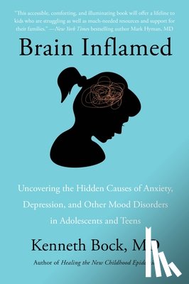 Bock MD, Kenneth - Brain Inflamed: Uncovering the Hidden Causes of Anxiety, Depression, and Other Mood Disorders in Adolescents and Teens