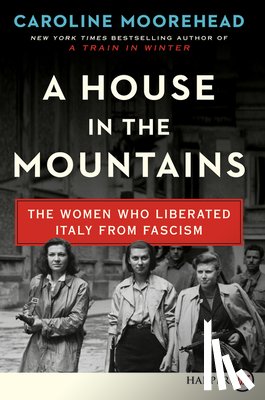 Moorehead, Caroline - A House in the Mountains: The Women Who Liberated Italy from Fascism