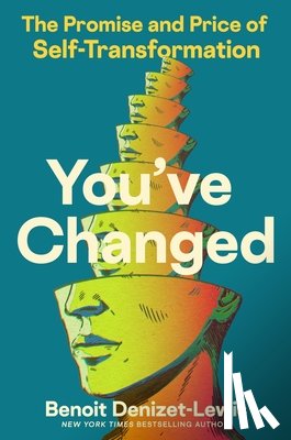 Denizet-Lewis, Benoit - You've Changed: The Promise and Price of Self-Transformation