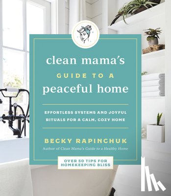 Rapinchuk, Becky - Clean Mama's Guide to a Peaceful Home