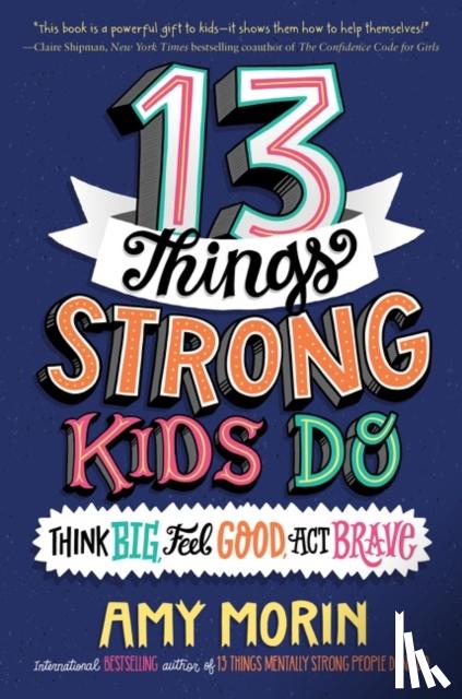Morin, Amy - 13 Things Strong Kids Do: Think Big, Feel Good, Act Brave