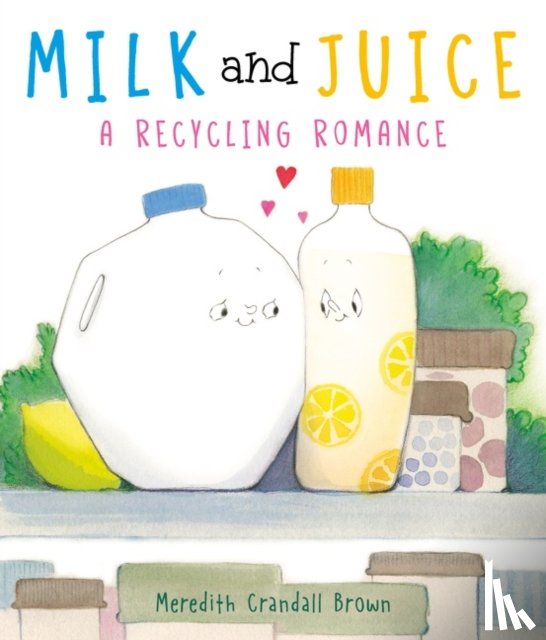 Brown, Meredith Crandall - Milk and Juice: A Recycling Romance