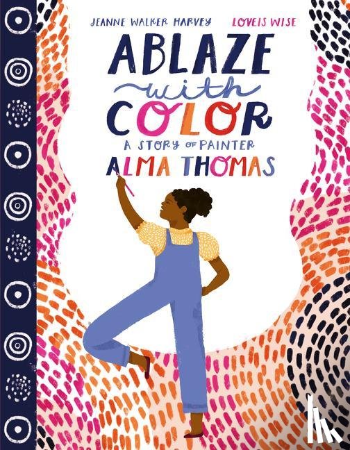 Harvey, Jeanne Walker - Ablaze with Color: A Story of Painter Alma Thomas