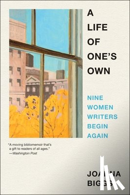 Biggs, Joanna - A Life of One's Own: Nine Women Writers Begin Again