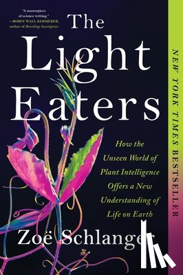 Schlanger, Zoë - The Light Eaters: How the Unseen World of Plant Intelligence Offers a New Understanding of Life on Earth
