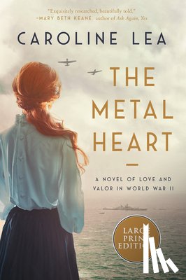 Lea, Caroline - The Metal Heart: A Novel of WW II