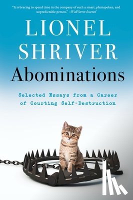 Shriver, Lionel - Abominations: Selected Essays from a Career of Courting Self-Destruction