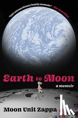 Zappa, Moon Unit - Earth to Moon: A Memoir