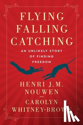 Nouwen, Henri J. M. - Flying, Falling, Catching: An Unlikely Story of Finding Freedom