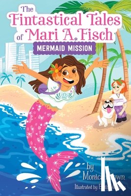 Brown, Monica - The Fintastical Tales of Mari A. Fisch #1: Mermaid Mission