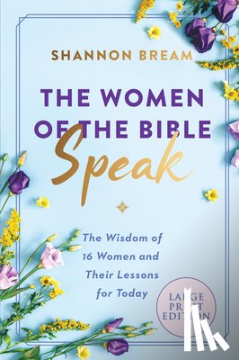 Bream, Shannon - The Women of the Bible Speak: The Wisdom of 16 Women and Their Lessons for Today