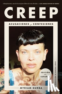Gurba, Myriam - Creep \ Creep (Spanish Edition): Acusaciones Y Confesiones