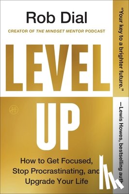 Dial, Rob - Level Up: How to Get Focused, Stop Procrastinating, and Upgrade Your Life