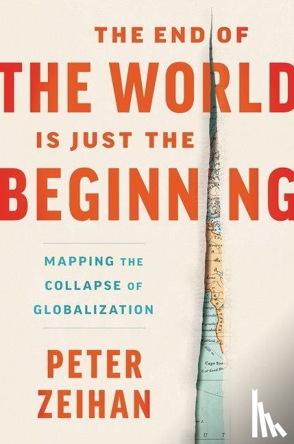 Zeihan, Peter - The End of the World Is Just the Beginning