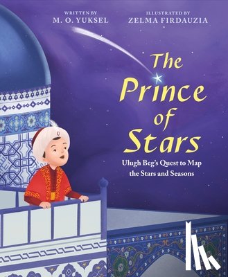 Yuksel, M. O. - The Prince of Stars: Ulugh Beg's Quest to Map the Stars and Seasons