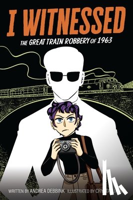 Debbink, Andrea - I Witnessed: The Great Train Robbery of 1963: A Graphic Novel