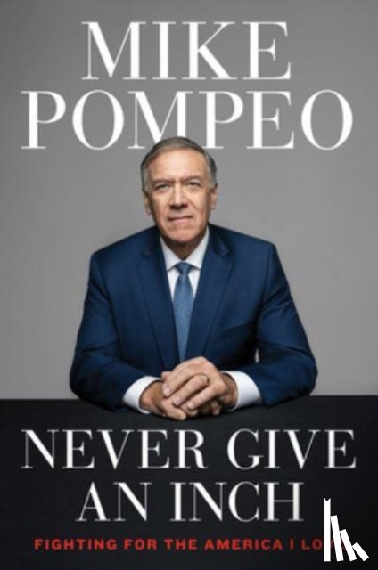 Pompeo, Mike - Never Give an Inch