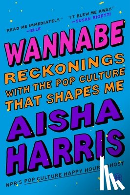 Harris, Aisha - Wannabe: Reckonings with the Pop Culture That Shapes Me