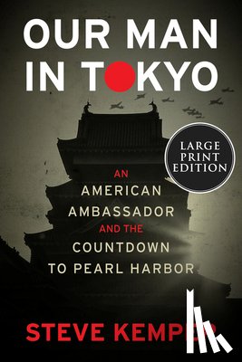 Kemper, Steve - Our Man in Tokyo: An American Ambassador and the Countdown to Pearl Harbor