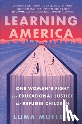 Mufleh, Luma - Learning America: One Woman's Fight for Educational Justice for Refugee Children