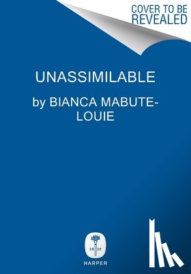 Mabute-Louie, Bianca - Unassimilable: An Asian Diasporic Manifesto for the Twenty-First Century