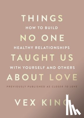 King, Vex - Things No One Taught Us about Love: How to Build Healthy Relationships with Yourself and Others