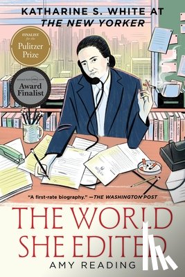 Reading, Amy - The World She Edited: Katharine S. White at the New Yorker