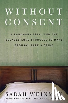 Weinman, Sarah - Without Consent: A Landmark Trial and the Decades-Long Struggle to Make Spousal Rape a Crime