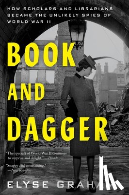 Graham, Elyse - Book and Dagger: How Scholars and Librarians Became the Unlikely Spies of World War II