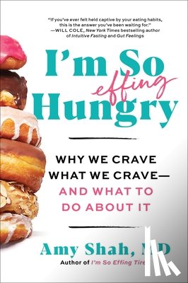 Shah MD, Amy - I'm So Effing Hungry: Why We Crave What We Crave - And What to Do about It