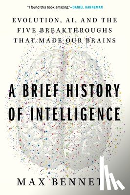 Bennett, Max S. - A Brief History of Intelligence: Evolution, Ai, and the Five Breakthroughs That Made Our Brains