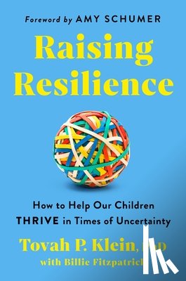 Klein Phd, Tovah P. - Raising Resilience: How to Help Our Children Thrive in Times of Uncertainty