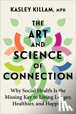 Killam, Kasley - The Art and Science of Connection: Why Social Health Is the Missing Key to Living Longer, Healthier, and Happier
