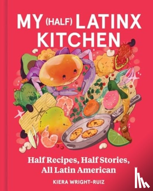 Wright-Ruiz, Kiera - My (Half) Latinx Kitchen