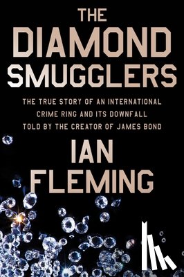 Fleming, Ian - The Diamond Smugglers: The True Story of an International Crime Ring and Its Downfall, Told by the Creator of James Bond