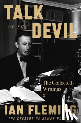 Fleming, Ian - Talk of the Devil: The Collected Writings of Ian Fleming