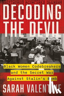 Valentine, Sarah - Decoding the Devil: Black Women Codebreakers and the Secret War Against Stalin's Bomb
