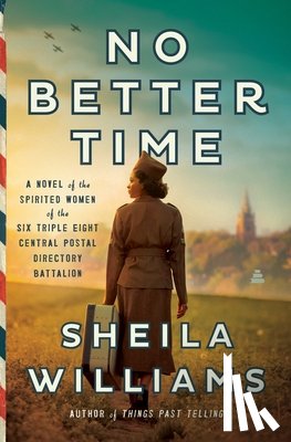 Williams, Sheila - No Better Time: A Novel of the Spirited Women of the Six Triple Eight Central Postal Directory Battalion