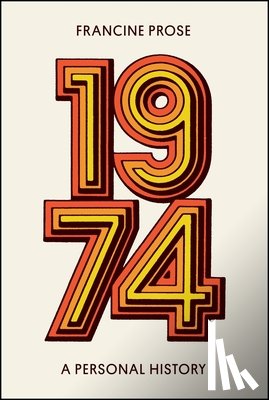 Prose, Francine - 1974: A Personal History