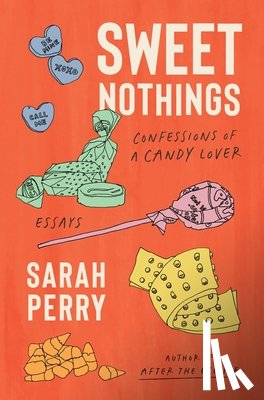 Perry, Sarah - Sweet Nothings: Confessions of a Candy Lover