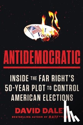 Daley, David - Antidemocratic: Inside the Far Right's 50-Year Plot to Control American Elections