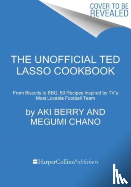 Berry, Aki, Chano, Meg - The Unofficial Ted Lasso Cookbook