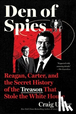 Unger, Craig - Den of Spies: Reagan, Carter, and the Secret History of the Treason That Stole the White House