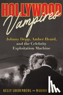Loudenberg, Kelly - Hollywood Vampires: Johnny Depp, Amber Heard, and the Celebrity Exploitation Machine