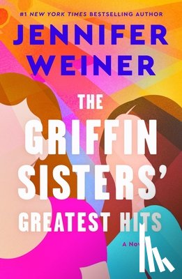 Weiner, Jennifer - The Griffin Sisters' Greatest Hits: A Heartfelt Sister Story about Love, Secrets, and Second Chances