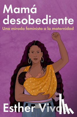 Vivas, Esther - Noncompliant Mom \ Mamá Desobediente: Una Mirada Feminista a la Maternidad